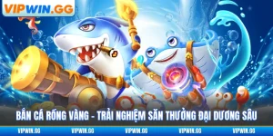 Bắn Cá Rồng Vàng - Trải Nghiệm Săn Thưởng Đại Dương Sâu