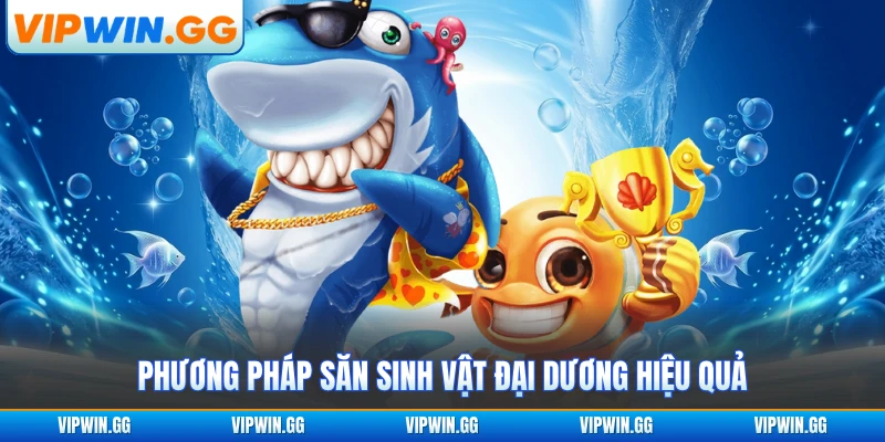 Phương pháp săn sinh vật đại dương hiệu quả